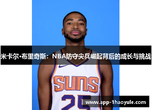 米卡尔·布里奇斯：NBA防守尖兵崛起背后的成长与挑战