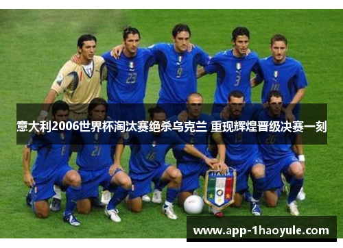 意大利2006世界杯淘汰赛绝杀乌克兰 重现辉煌晋级决赛一刻