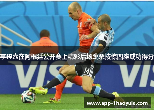 李梓嘉在阿根廷公开赛上精彩后场跳杀技惊四座成功得分