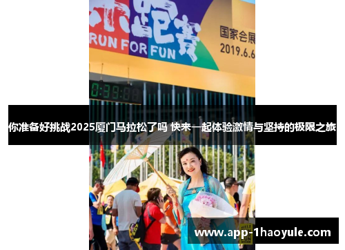 你准备好挑战2025厦门马拉松了吗 快来一起体验激情与坚持的极限之旅