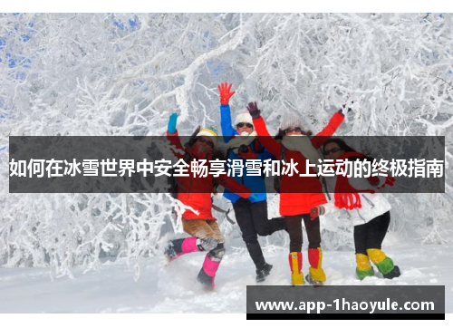 如何在冰雪世界中安全畅享滑雪和冰上运动的终极指南