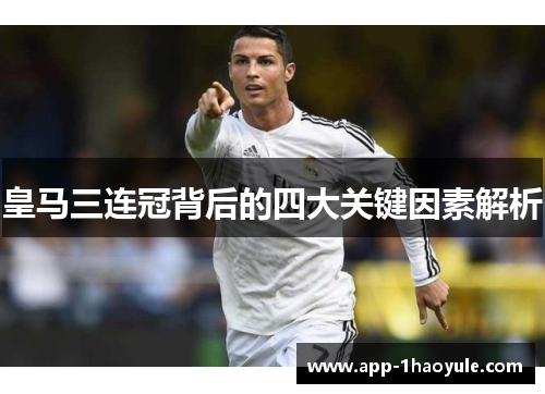 皇马三连冠背后的四大关键因素解析 皇马三连冠背后的四大关键因素解析