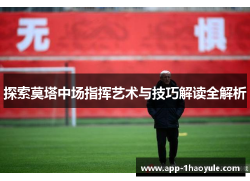 探索莫塔中场指挥艺术与技巧解读全解析